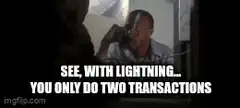 See, with lightning you only do two transactions