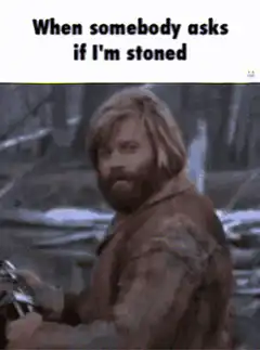 When somebody asks if I'm stoned