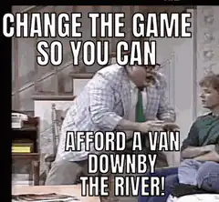 Change the game so you can afford a van down by the river