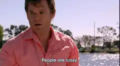 Dexter says people are crazy