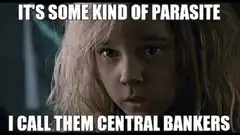 It's some kind of parasite I call them central bankers