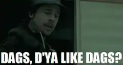 Dags, d'ya like dags?