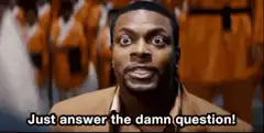 Just answer the damn question