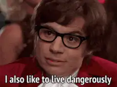 Austin Powers I also like to live dangerously