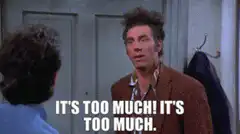 It's too much! It's too much!