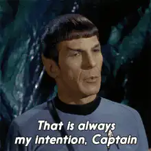 Spock That is always my intention, Captain