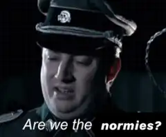 Are we the normies?