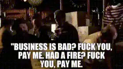 Business is bad? Fuck you, pay me.