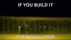 If you build it they will come