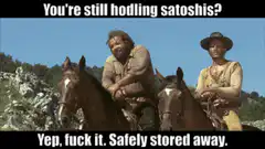 You're still hodling satoshis? Yep, fuck it.