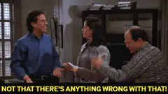 Seinfeld Kramer Not That There's Anything Wrong With That