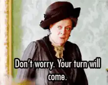 Mrs. Patmore Don't Worry Your Turn Will Come