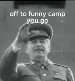 Stalin off to funny camp you go