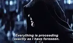 Emperor Palpatine Everything is proceeding exactly as I have foreseen