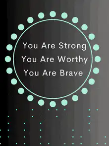 You Are Strong You Are Worthy You Are Brave