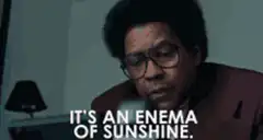 It's an enema of sunshine