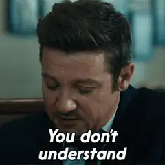 You don't understand Jeremy Renner