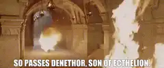 So passes Denethor, son of Ecthelion