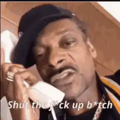 Snoop Dogg Shut the f*ck up b*tch