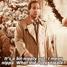 It's a bit nippy out. I mean nippy. What did I say, nipple?
