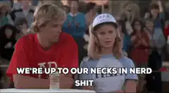 We're up to our necks in nerd shit