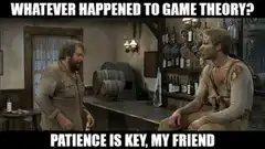 Whatever happened to game theory? Patience is key, my friend
