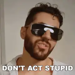 Don't Act Stupid Man