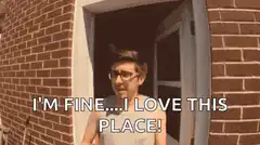 I'm Fine I Love This Place