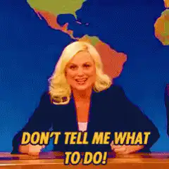 Don't Tell Me What To Do!