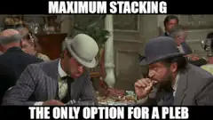 Maximum Stacking The Only Option For A Pleb