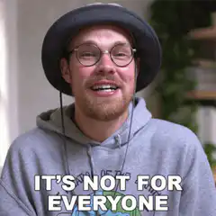 It's Not For Everyone