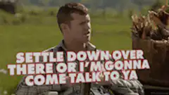 Settle down or I'm gonna come talk to ya