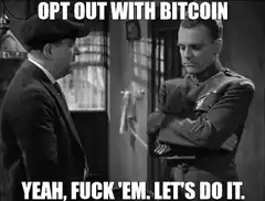 Opt Out With Bitcoin Yeah Fuck Em Let's Do It