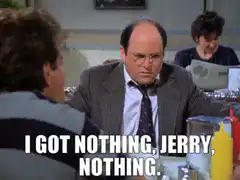 I Got Nothing Jerry Nothing