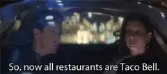 So now all restaurants are Taco Bell