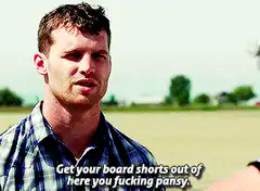 Get your board shorts out of here you fucking pansy