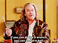 If you can dodge a wrench, you can dodge a ball