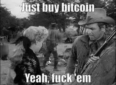 Just buy bitcoin Yeah fuck em