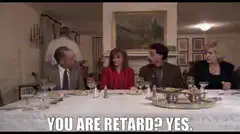 You Are Retard? Yes. Dinner Scene