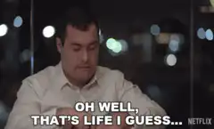 Oh well, that's life I guess