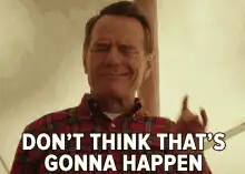 Walter White Don't Think That's Gonna Happen