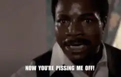 Now You're Pissing Me Off