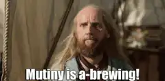 Mutiny is a-brewing!