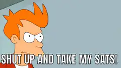 Fry Shut Up and Take My Sats