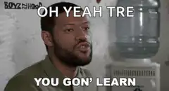 Oh Yeah Tre You Gon' Learn