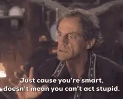 Just cause you're smart doesn't mean you can't act stupid