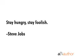 Stay hungry, stay foolish Steve Jobs quote
