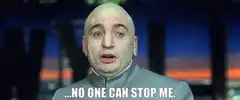 Dr. Evil no one can stop me