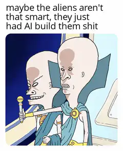Aliens aren't that smart they just had AI build them shit