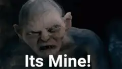Gollum screaming Its Mine